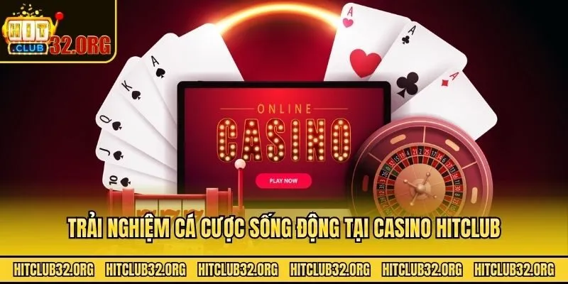 Trải nghiệm cá cược sống động tại casino Hitclub