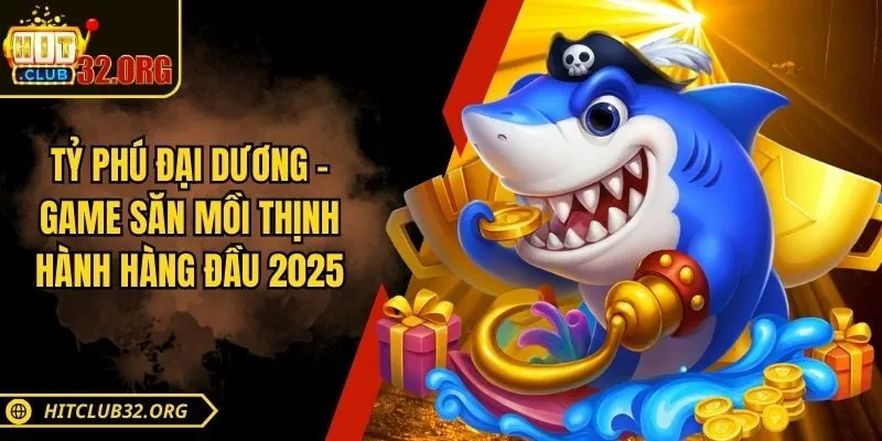 Tỷ Phú Đại Dương – Game Săn Mồi Thịnh Hành Hàng Đầu 2025