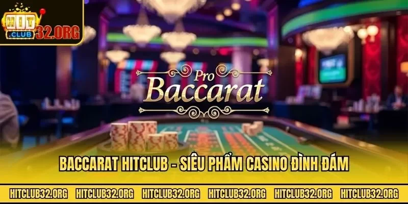 Baccarat Hitclub - Siêu phẩm casino đình đám