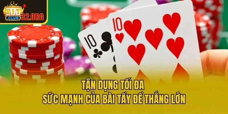 Tận dụng tối đa sức mạnh của bài tẩy để thắng lớn